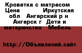 Кроватка с матрасом › Цена ­ 6 000 - Иркутская обл., Ангарский р-н, Ангарск г. Дети и материнство » Мебель   